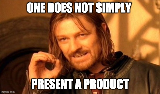 Meme of Boromir that says one does not simply present a product.