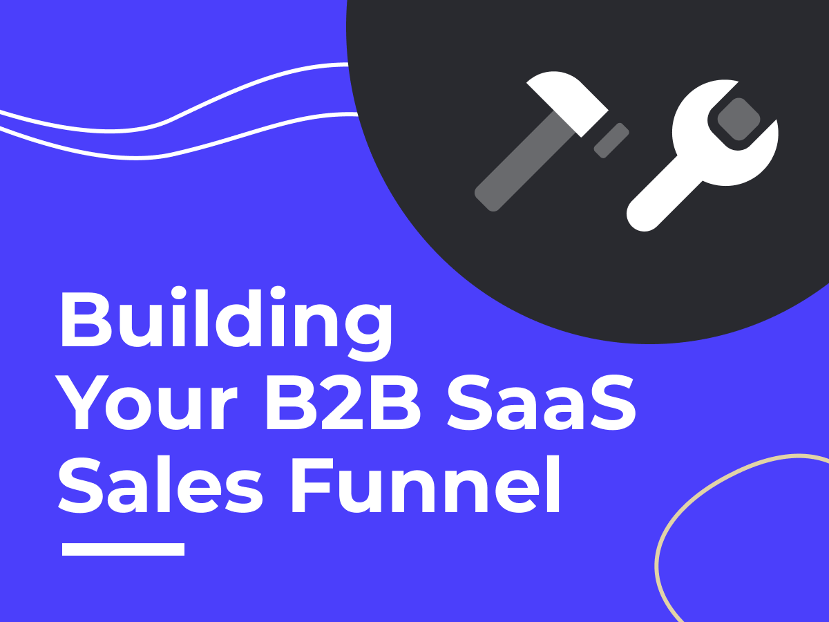 How to Build a Sales Funnel For B2B SaaS