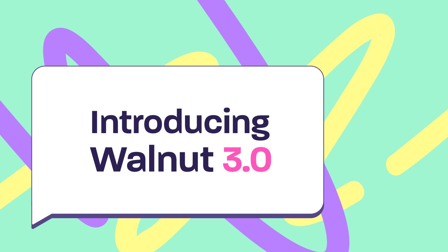 Introducing Walnut 3.0