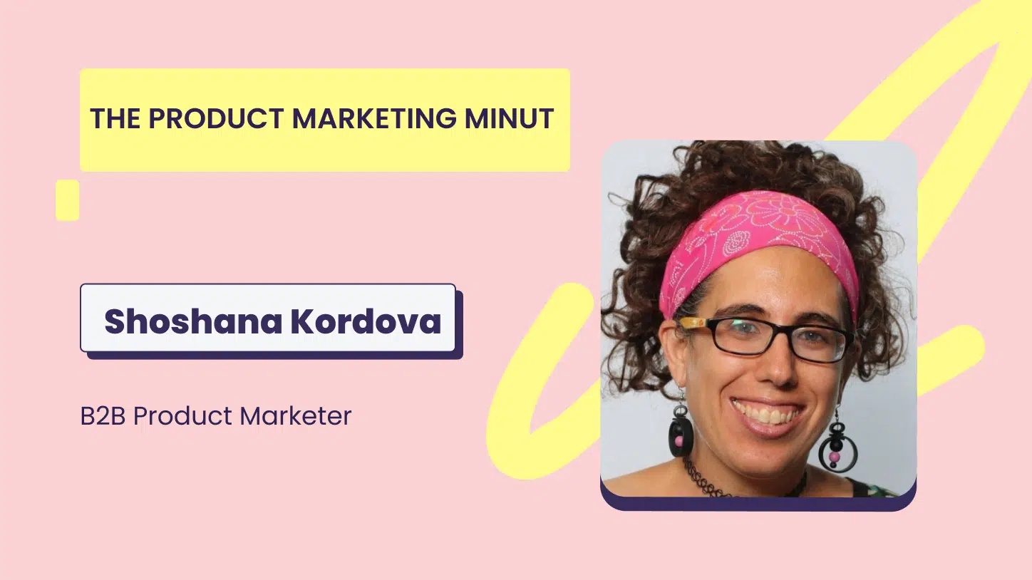 The Product Marketing MiNUT- Shoshana Kordova, B2B Product Marketer