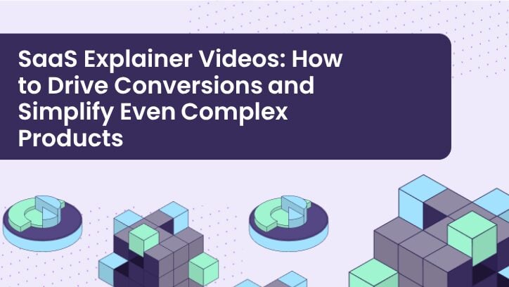SaaS Explainer Videos: How to Drive Conversions and Simplify Even Complex Products